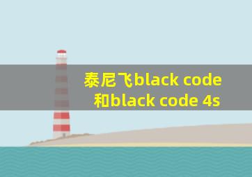 泰尼飞black code和black code 4s